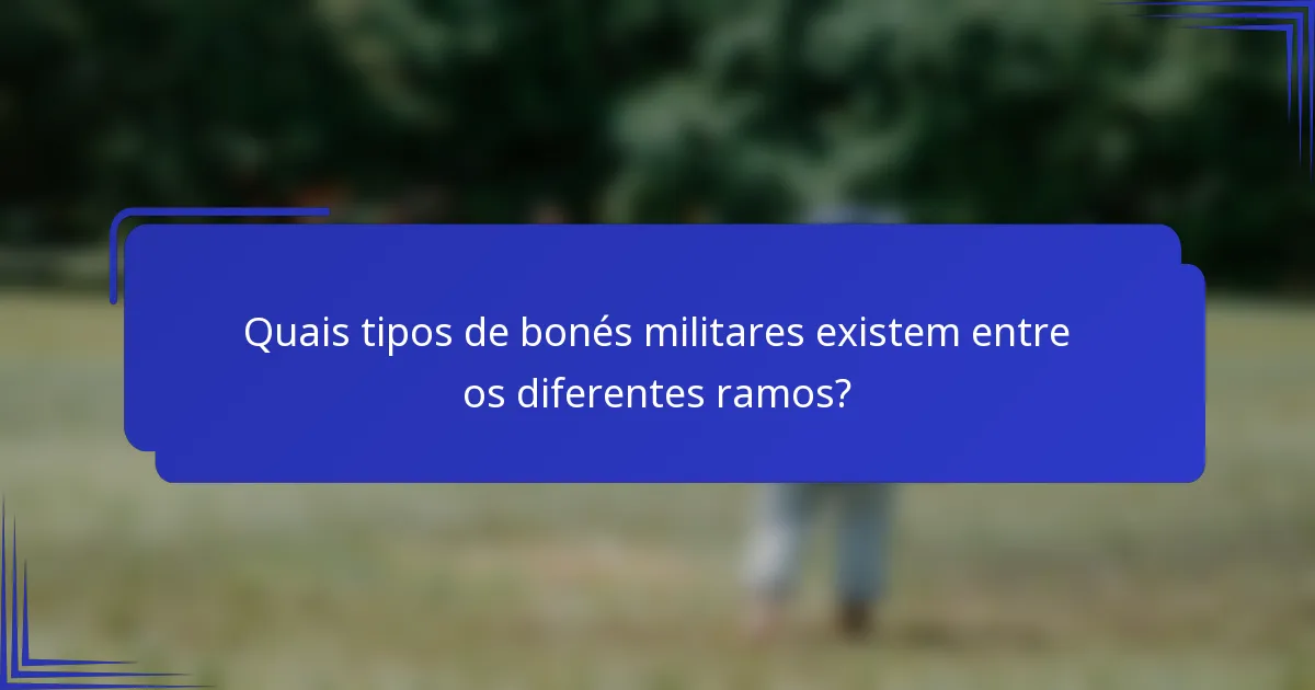 Quais tipos de bonés militares existem entre os diferentes ramos?