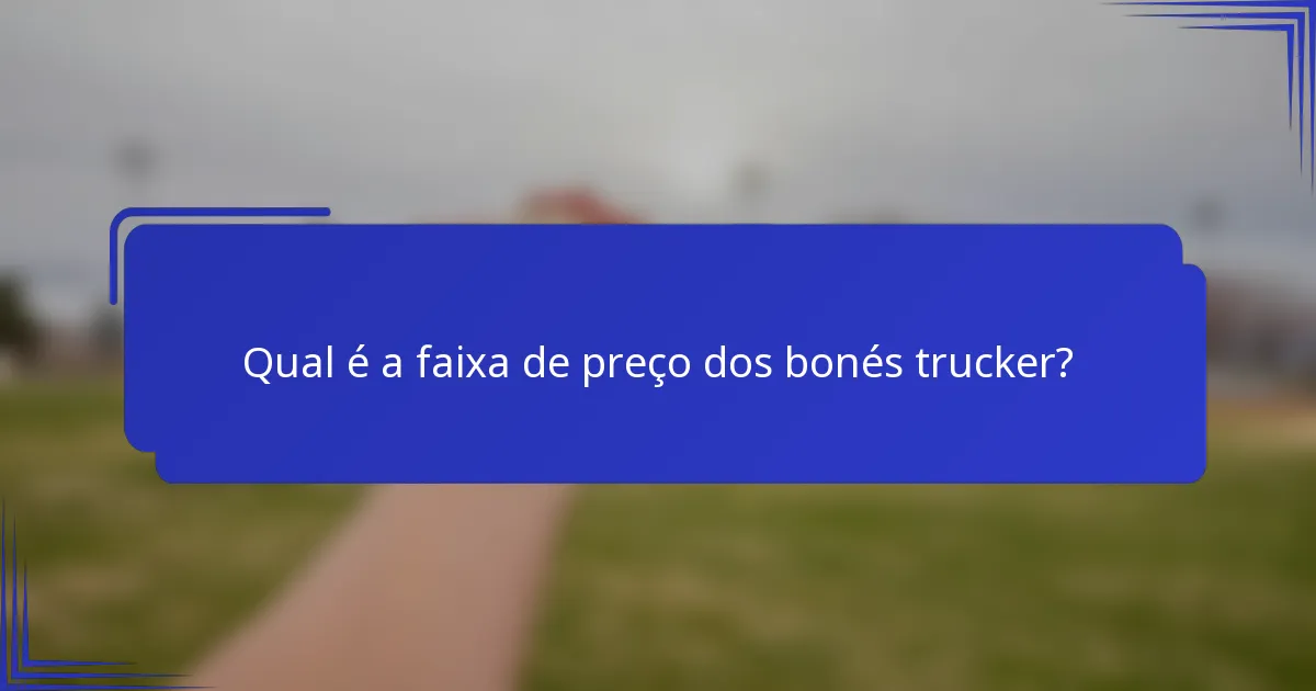 Qual é a faixa de preço dos bonés trucker?