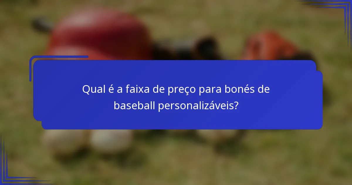 Qual é a faixa de preço para bonés de baseball personalizáveis?