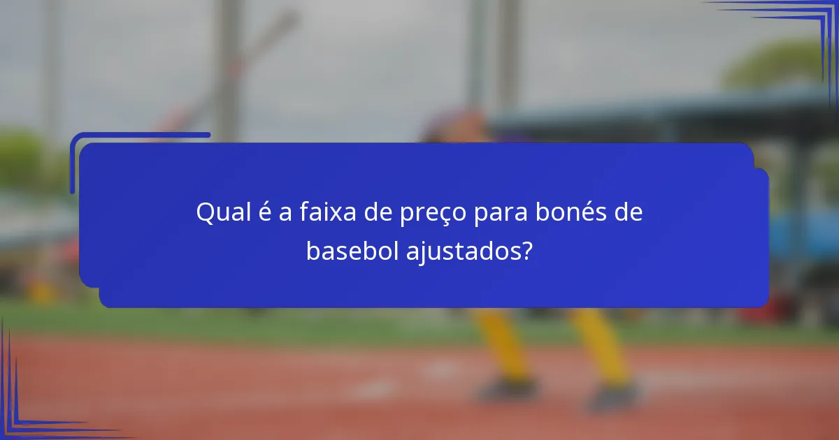 Qual é a faixa de preço para bonés de basebol ajustados?