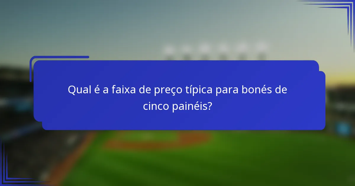 Qual é a faixa de preço típica para bonés de cinco painéis?