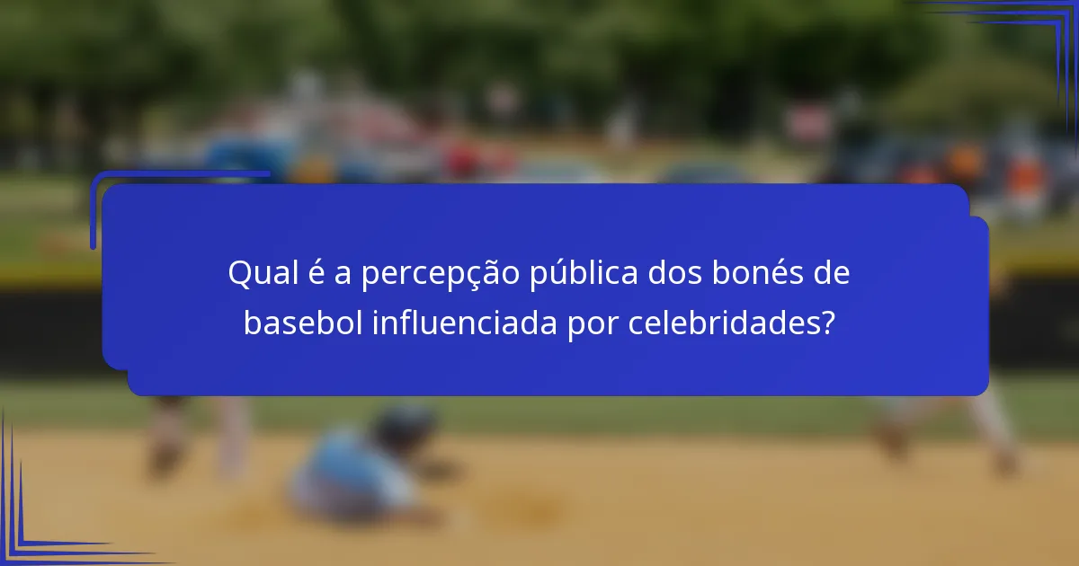 Qual é a percepção pública dos bonés de basebol influenciada por celebridades?