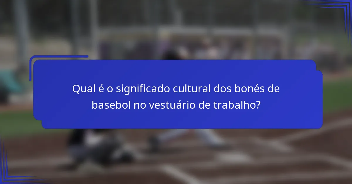 Qual é o significado cultural dos bonés de basebol no vestuário de trabalho?